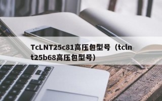 TcLNT25c81高压包型号（tclnt25b68高压包型号）